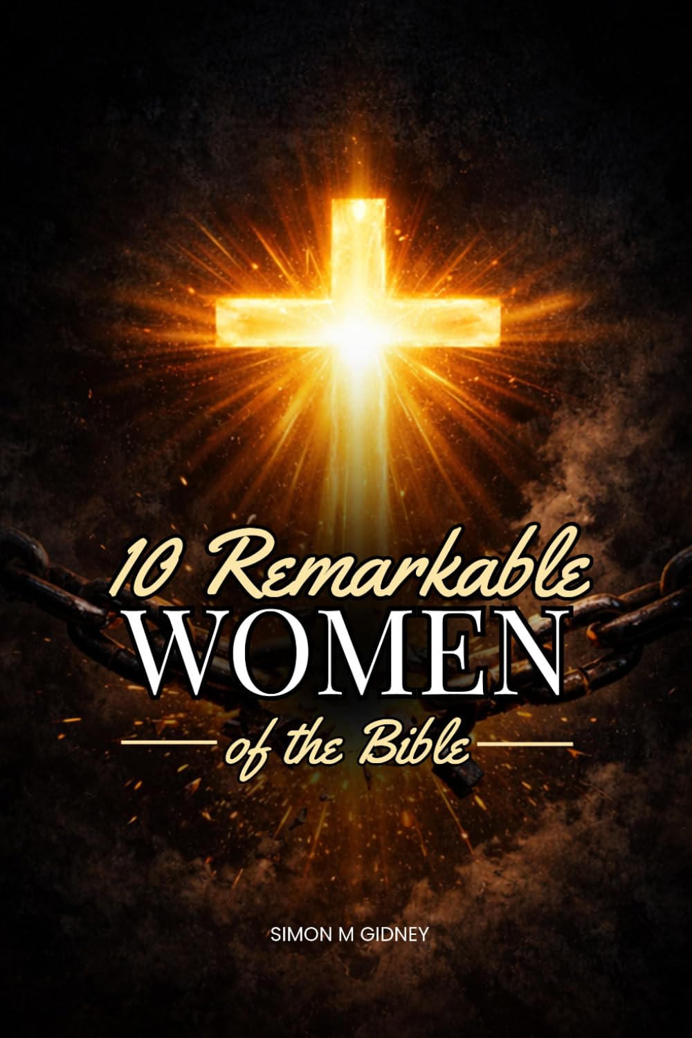 10 Remarkable Women of The Bible: Ten Women. Ten Stories. One Faithful God.