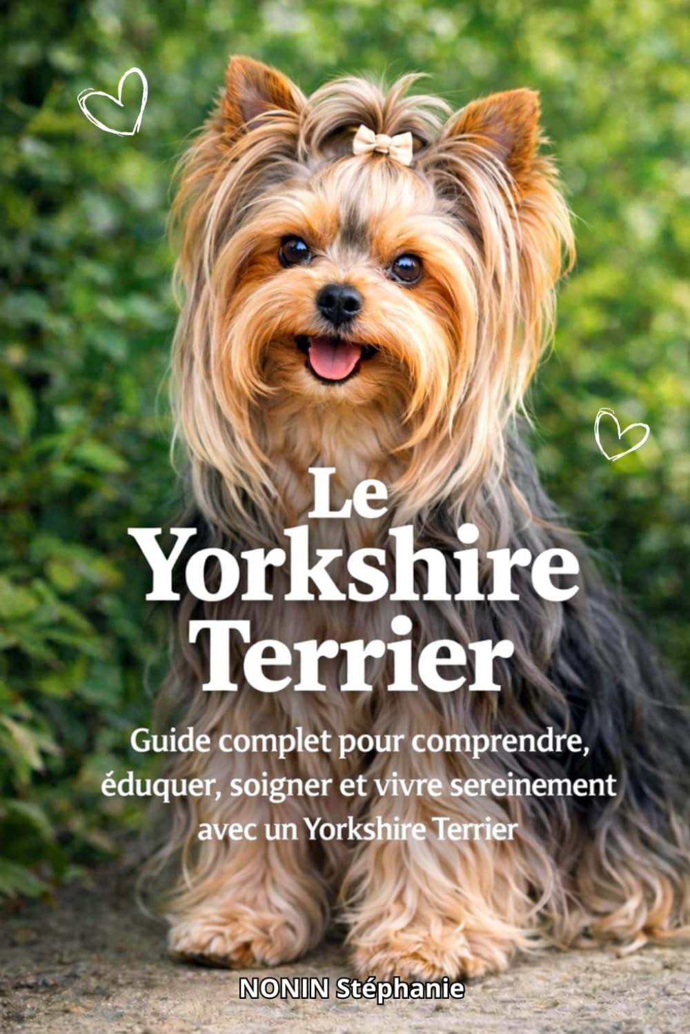 LE YORKSHIRE TERRIER: Guide complet pour comprendre, éduquer, soigner et vivre sereinement avec un Yorkshire Terrier