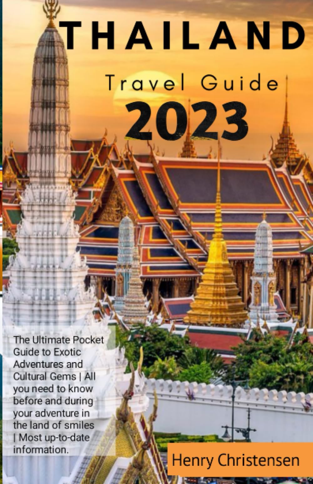 Thailand Travel Guide: The Ultimate Pocket Guide to Exotic Adventures and Cultural Gems | All you need to know before and during your adventure in the land of smiles | Most up-to-date information.