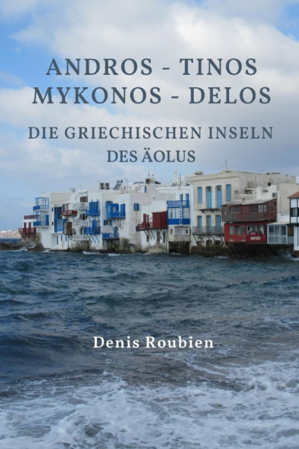 Andros - Tinos - Mykonos - Delos. Die griechischen Inseln des Äolus (Reisen in Kultur und Landschaft, Band 37)
