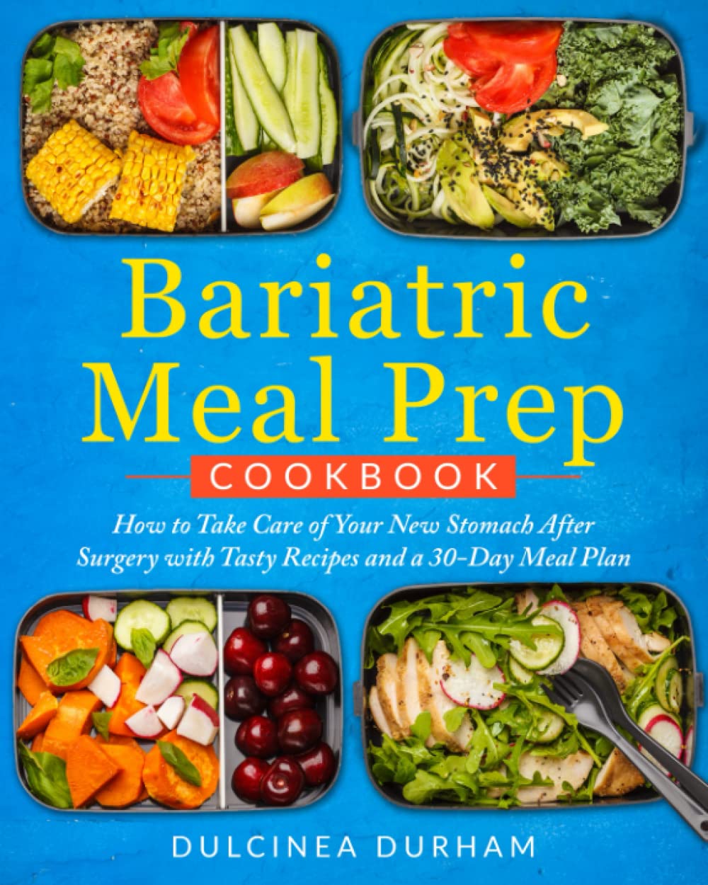 Bariatric Meal Prep Cookbook: How to Take Care of Your New Stomach After Surgery With Tasty Recipes and a 30-Day Meal Plan
