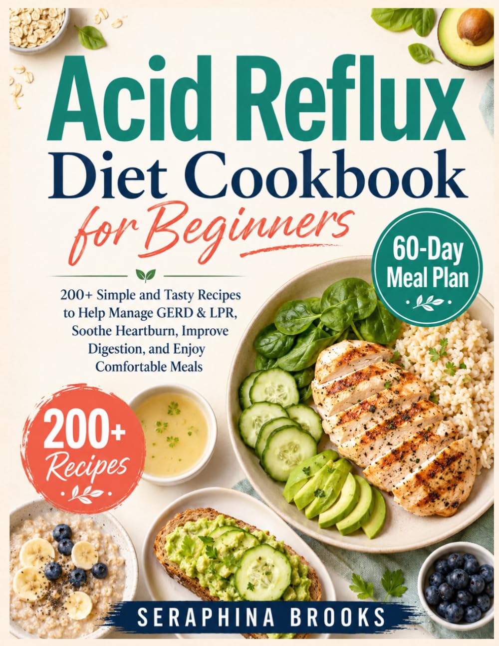 Acid Reflux Diet Cookbook for Beginners: 200+ Simple and Tasty Recipes to Help Manage GERD & LPR, Soothe Heartburn, Improve Digestion, and Enjoy Comfortable Meals.