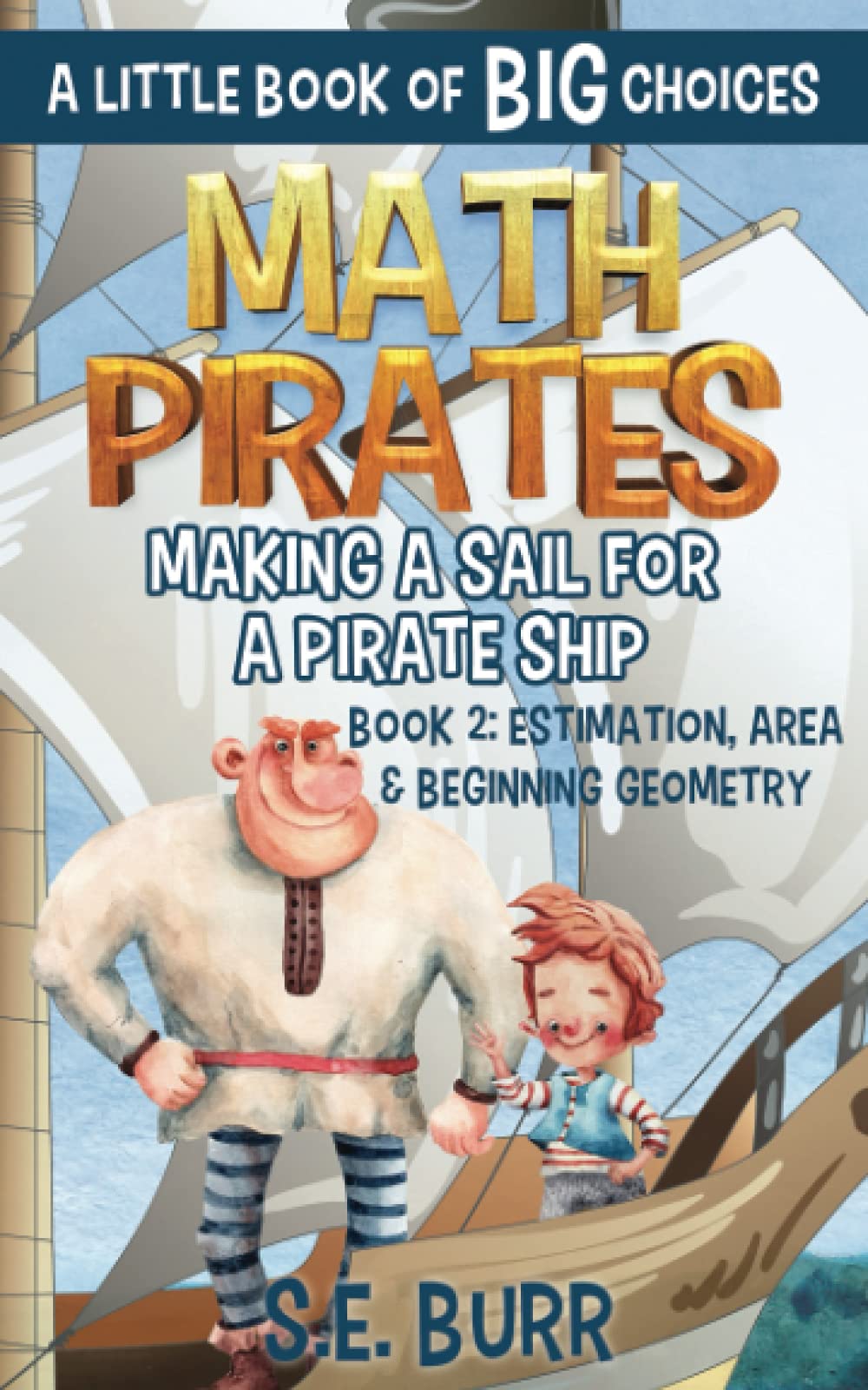 Making a Sail for a Pirate Ship: Estimation, Area, and Beginning Geometry: A Little Book of BIG Choices: 2 (Math Pirates)