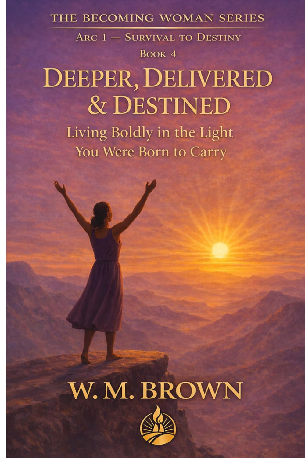 Deeper, Delivered & Destined: Living Boldly in the Light You Were Born to Carry — Book 4 of The Becoming Woman Series