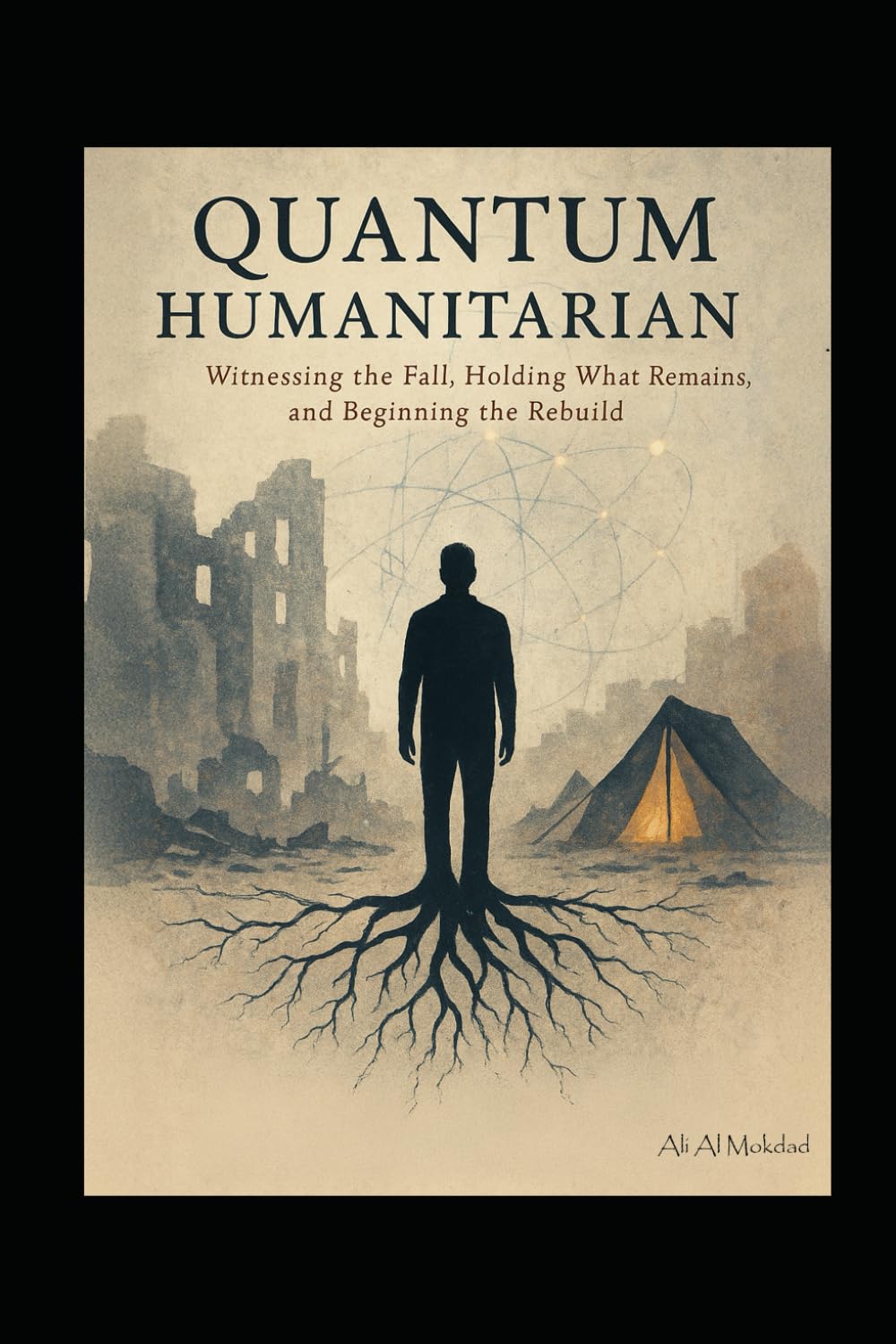 Quantum Humanitarian: Witnessing the Fall, Holding What Remains, and Beginning the Rebuild