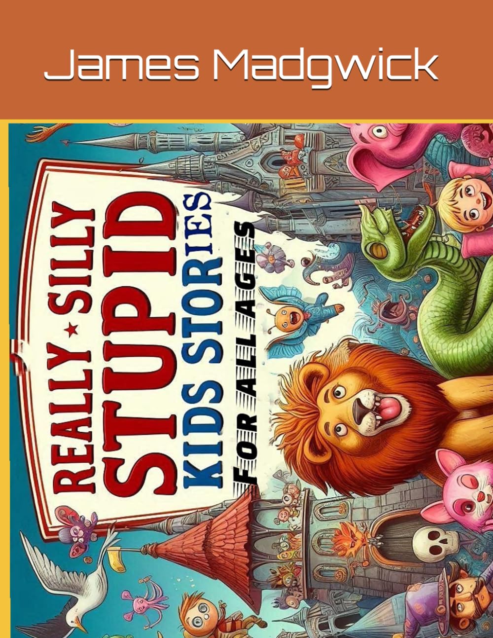 Really Silly Stupid Kids Stories: For all ages
