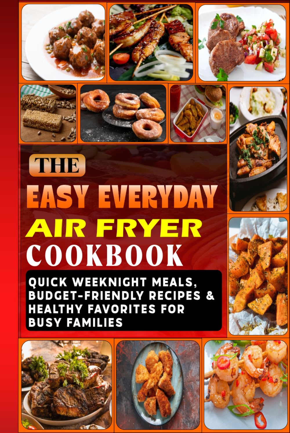 The Easy Everyday Air Fryer Cookbook: Quick Weeknight Meals, Budget-Friendly Recipes & Healthy Favorites for Busy Families (Everyday Air Fryer Cooking Series)
