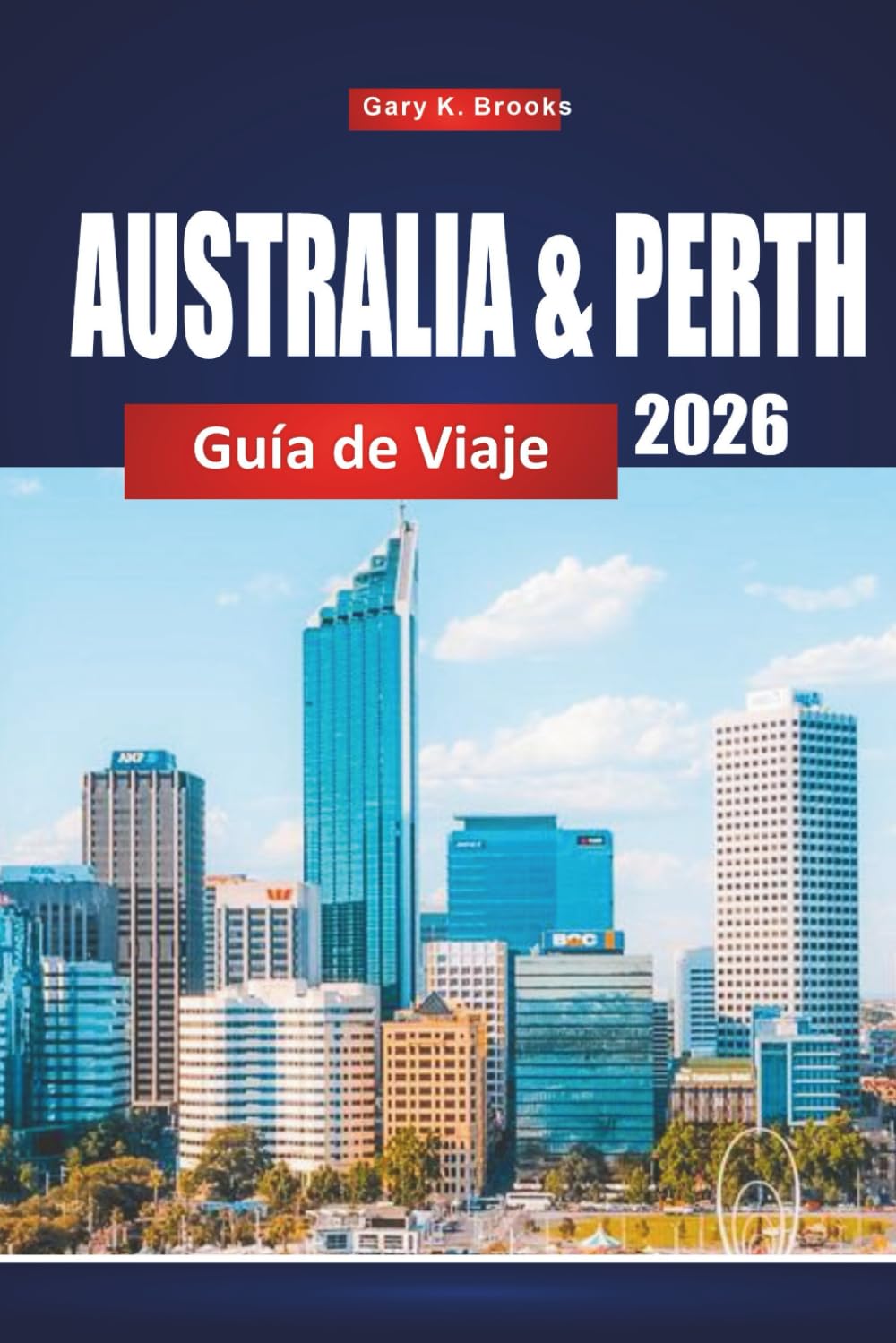 AUSTRALIA & PERTH GUÍA DE VIAJE 2026: Principales atracciones, consejos locales, itinerarios y mapas para explorar el interior y los lugares más destacados de la costa