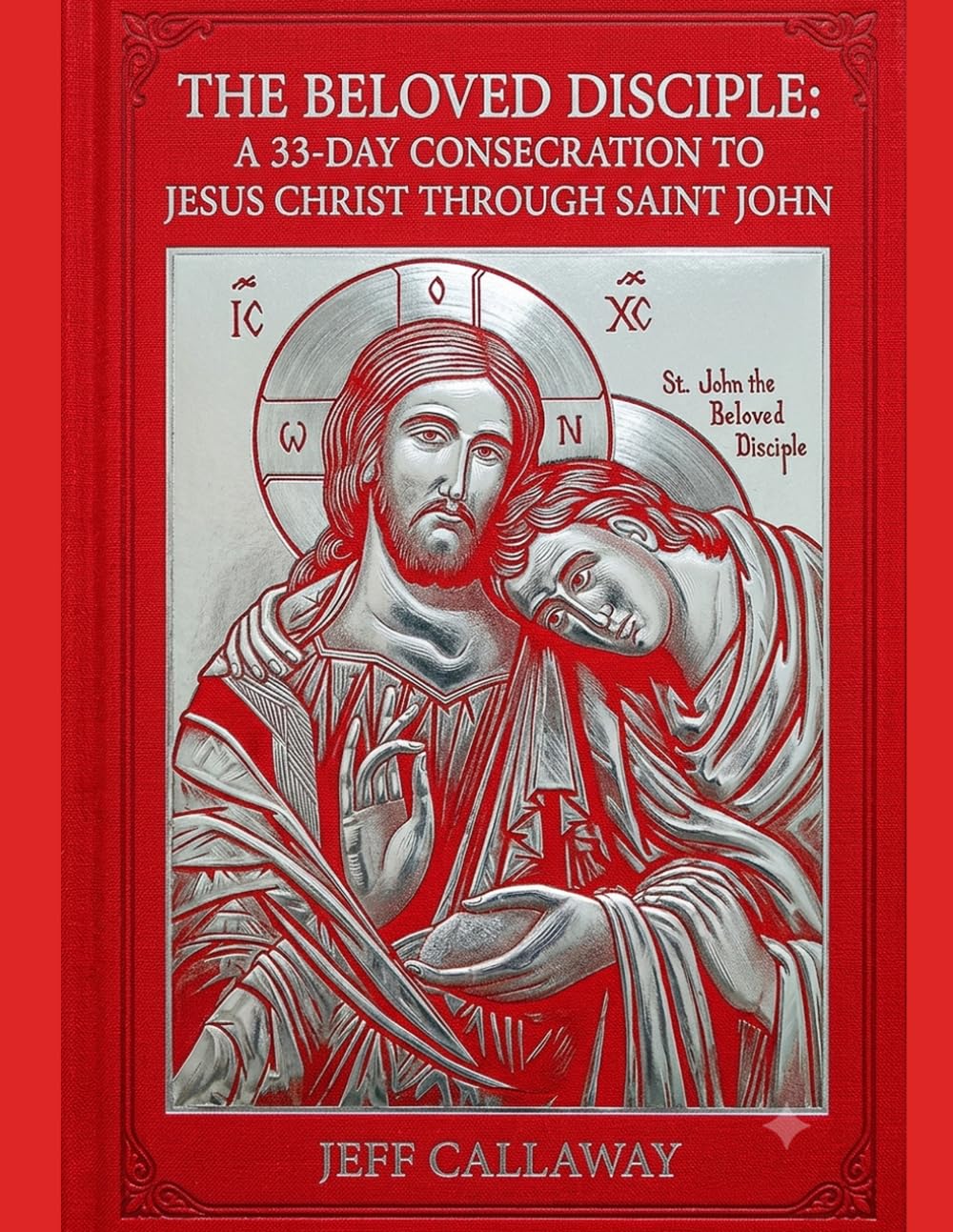 The Beloved Disciple: A 33-Day Consecration to Jesus Christ Through Saint John (Jeff Callaway's 33 Day Consecration Series)