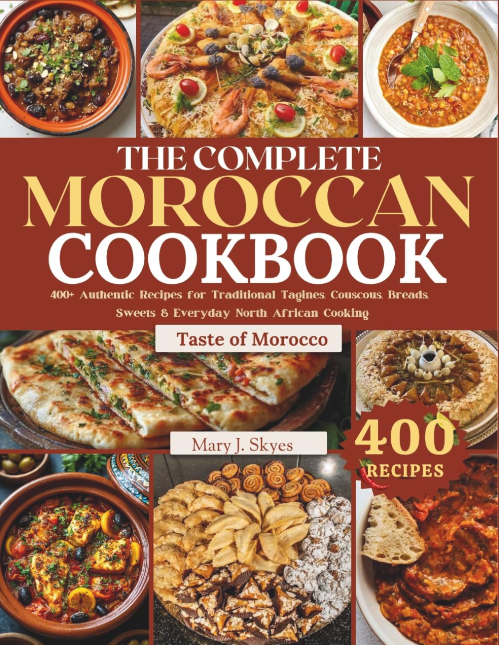 THE COMPLETE MOROCCAN COOKBOOK: 400+ Authentic Recipes for Traditional Tagines, Couscous, Breads, Sweets & Everyday North African Cooking (SYKES WORLD KITCHEN SERIES)