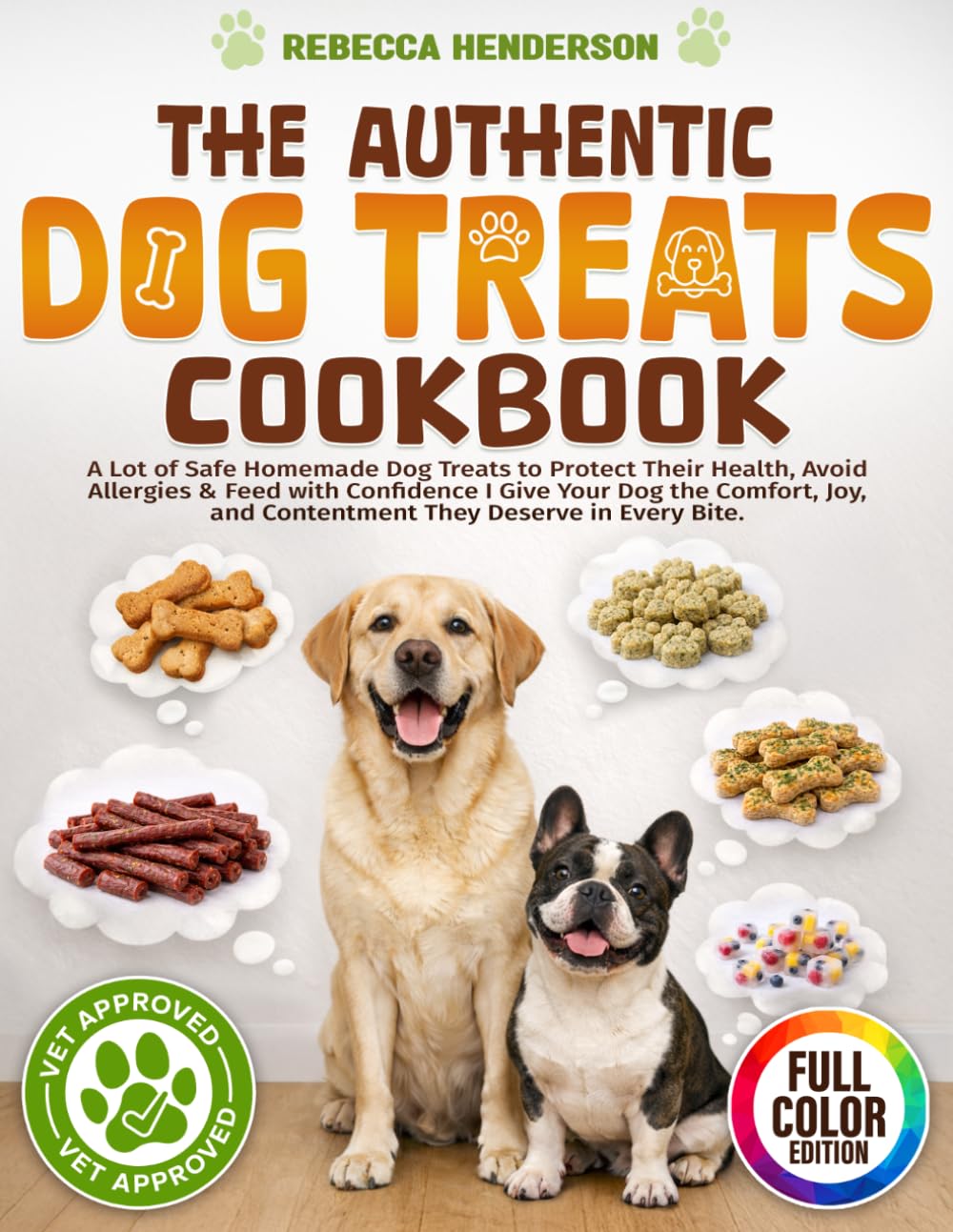 The Authentic Dog Treats Cookbook: A Lot of Safe Homemade Dog Treats to Protect Their Health, Avoid Allergies & Feed with Confidence Ι Give Your Dog the Comfort and Joy They Deserve in Every Bite