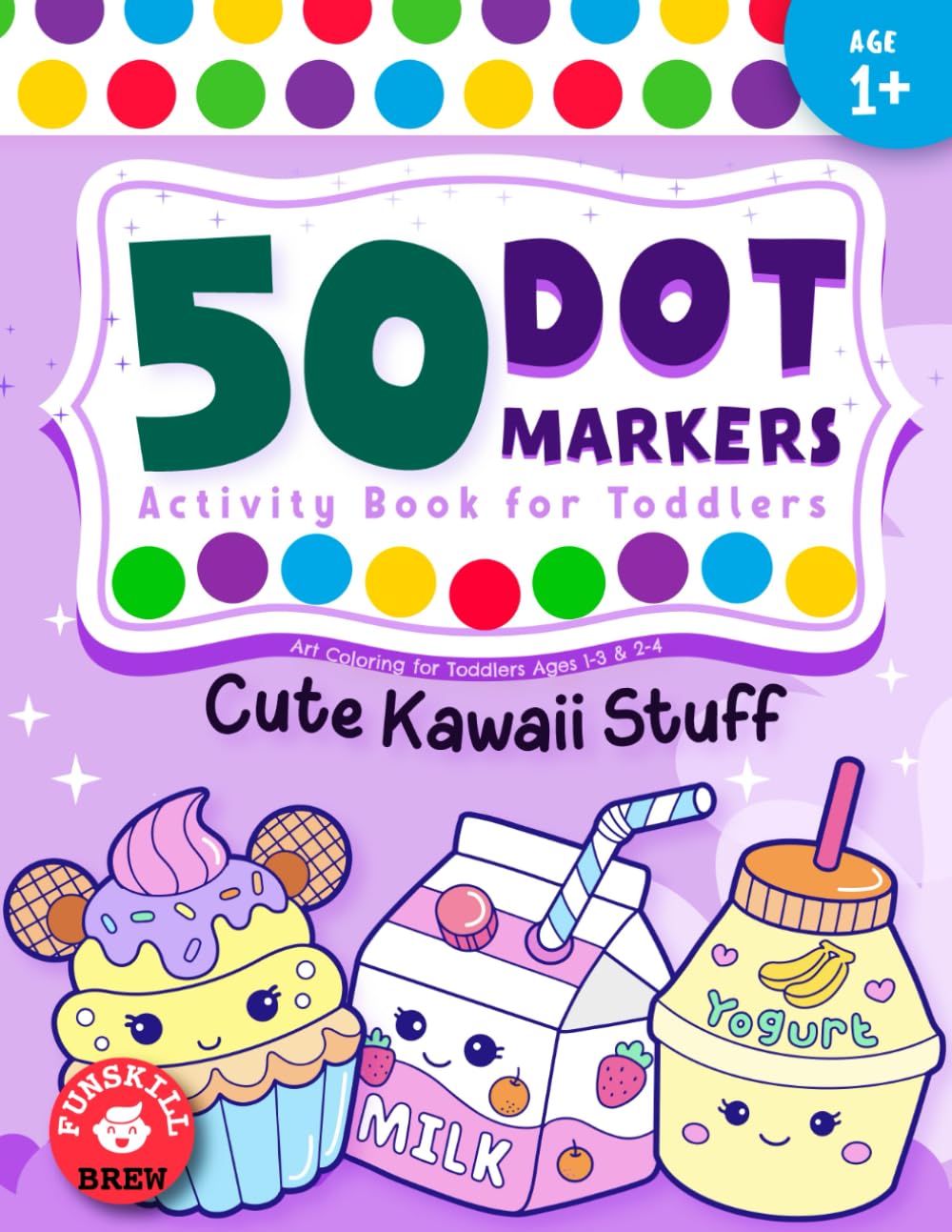 Dot Markers Activity Book: Cute Kawaii Stuff Art Coloring for Toddlers Ages 1-3 & 2-4