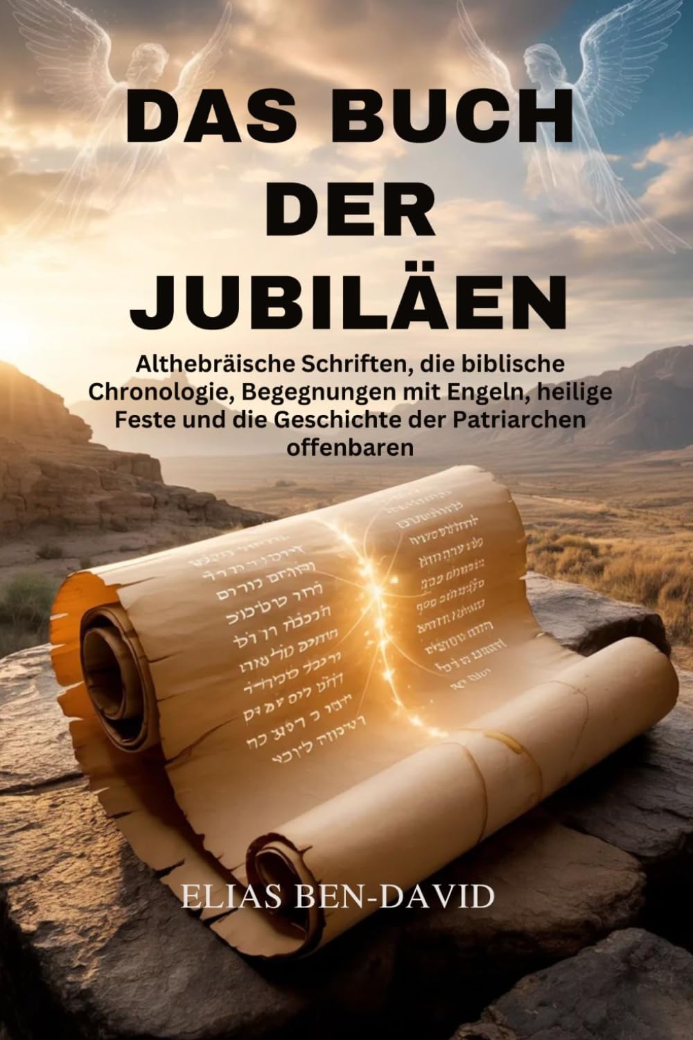 DAS BUCH DER JUBILÄEN: Althebräische Schriften, die biblische Chronologie, Begegnungen mit Engeln, heilige Feste und die Geschichte der Patriarchen offenbaren