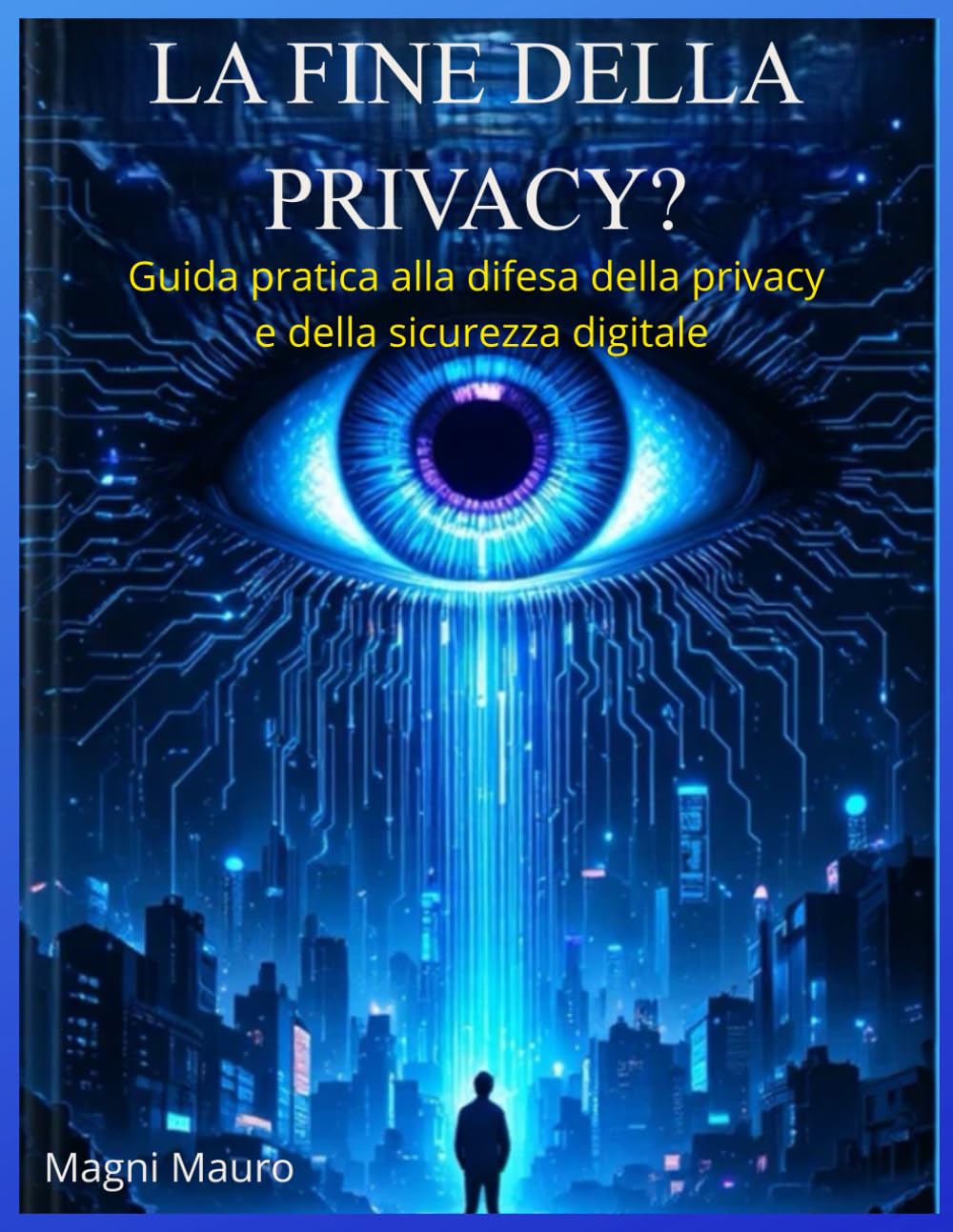 La Fine della Privacy?: Guida pratica alla difesa della privacy e della sicurezza digitale