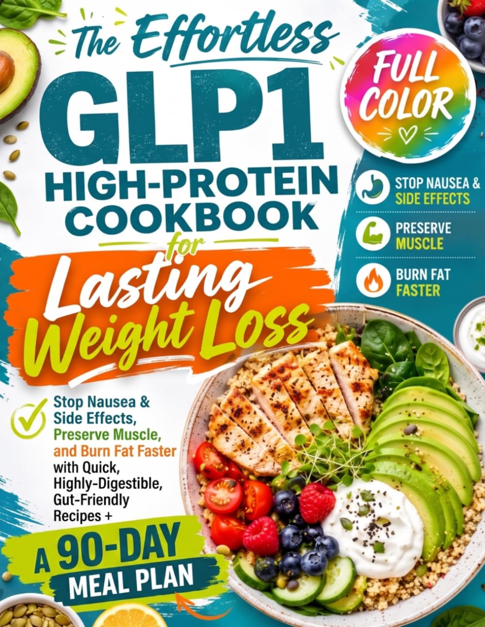 The Effortless GLP-1 High-Protein Cookbook for Lasting Weight Loss: Stop Nausea & Side Effects, Preserve Muscle, and Burn Fat Faster with Quick & Gut-Friendly Recipes + A 90-Day Meal Plan