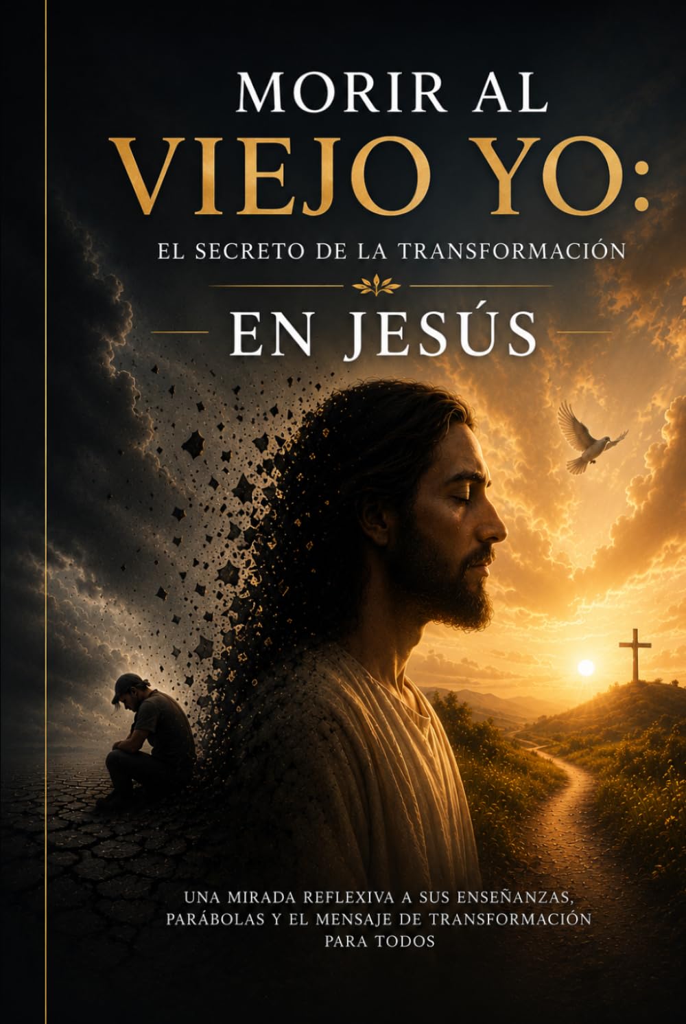 Morir al viejo yo: El secreto de la transformación en Jesús: Una mirada reflexiva a sus enseñanzas, parábolas y el mensaje de transformación para todos (Orlando X Mejorando el MundO)