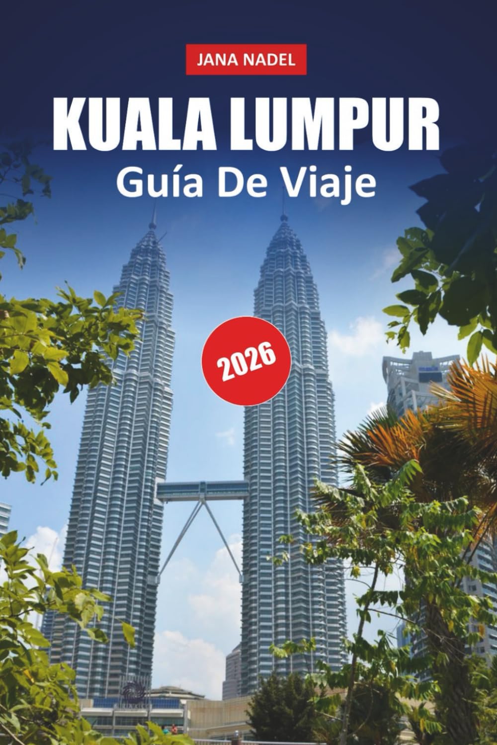 KUALA LUMPUR GUÍA DE VIAJE 2026: Planifica aventuras más inteligentes en la capital de Malasia con monumentos icónicos, sabores locales, secretos del barrio y consejos esenciales de planificación