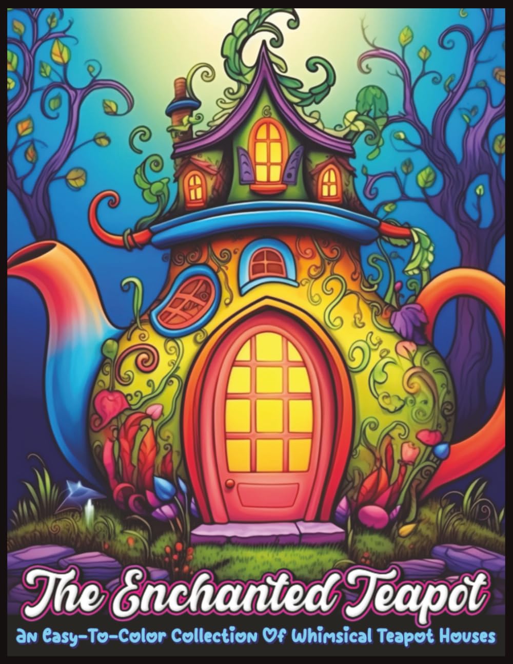 The Enchanted Teapot: An Easy-To-Color Collection Of Whimsical Teapot Houses (The Enchanted Teapot Kingdom)