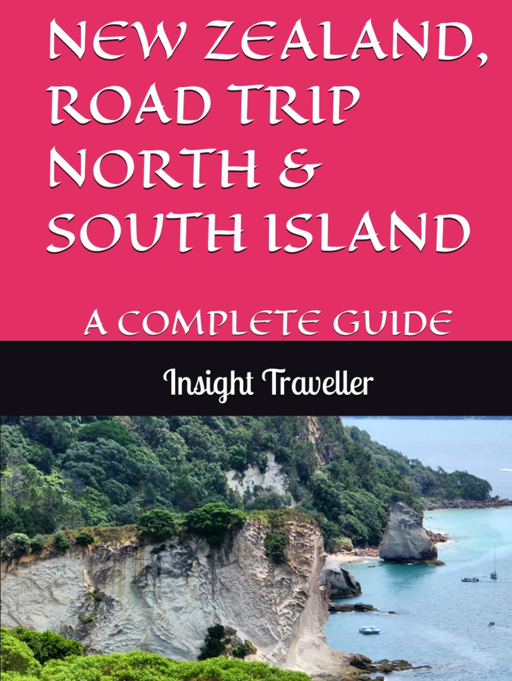 NEW ZEALAND, ROAD TRIP NORTH & SOUTH ISLAND: A COMPLETE GUIDE