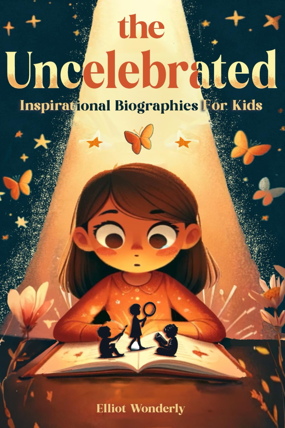 Inspirational Biographies For Kids. "The Uncelebrated".: True Stories Of Hidden Figures Making Silent History, For Curious Young Readers