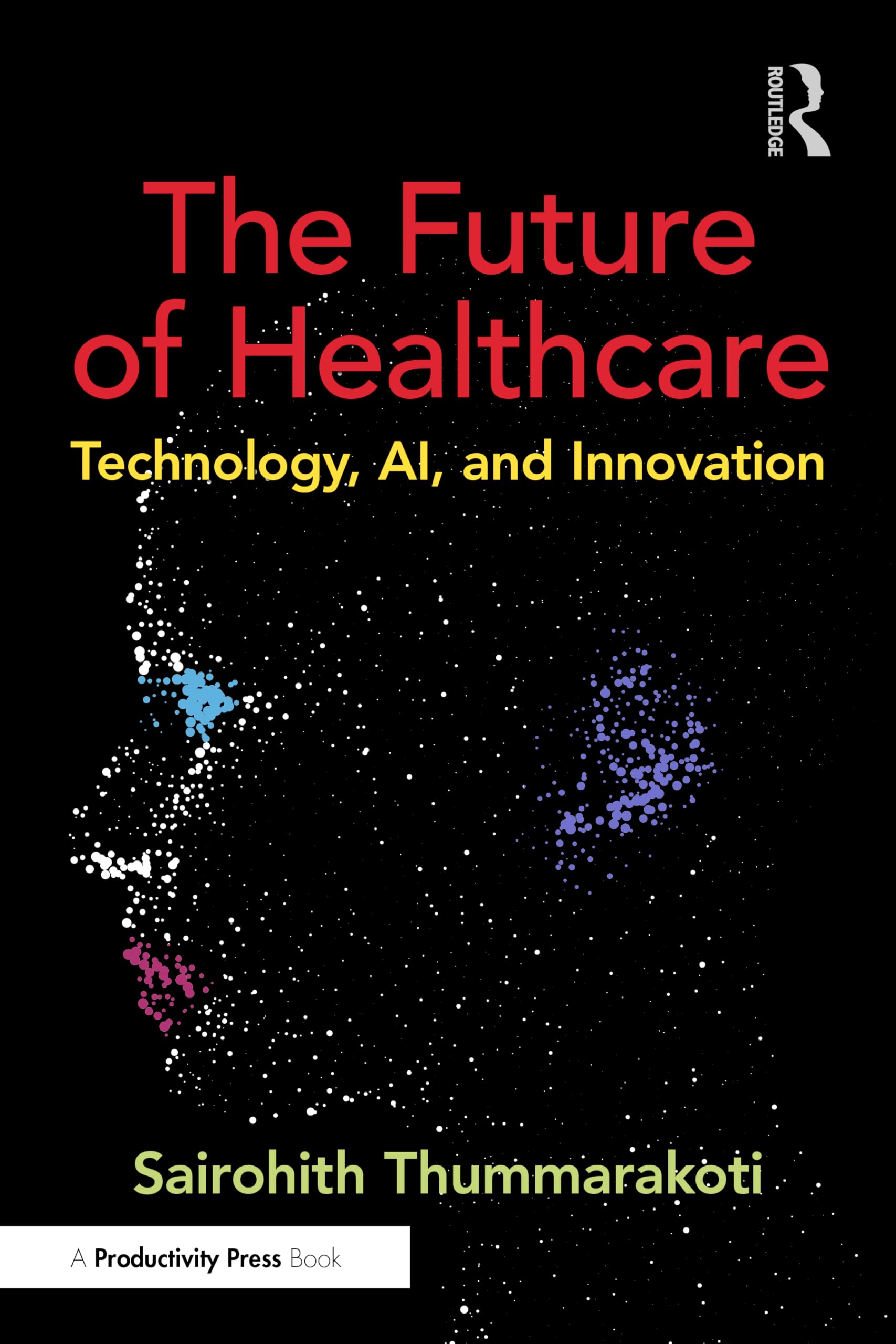 The Future of Healthcare: Technology, AI, and Innovation (HIMSS Book Series)