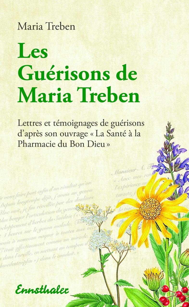 Les guérisons de Maria Treben - Lettres et témoignages de guérisons d'après son ouvrage La santé à la pharmacie du Bon Dieu