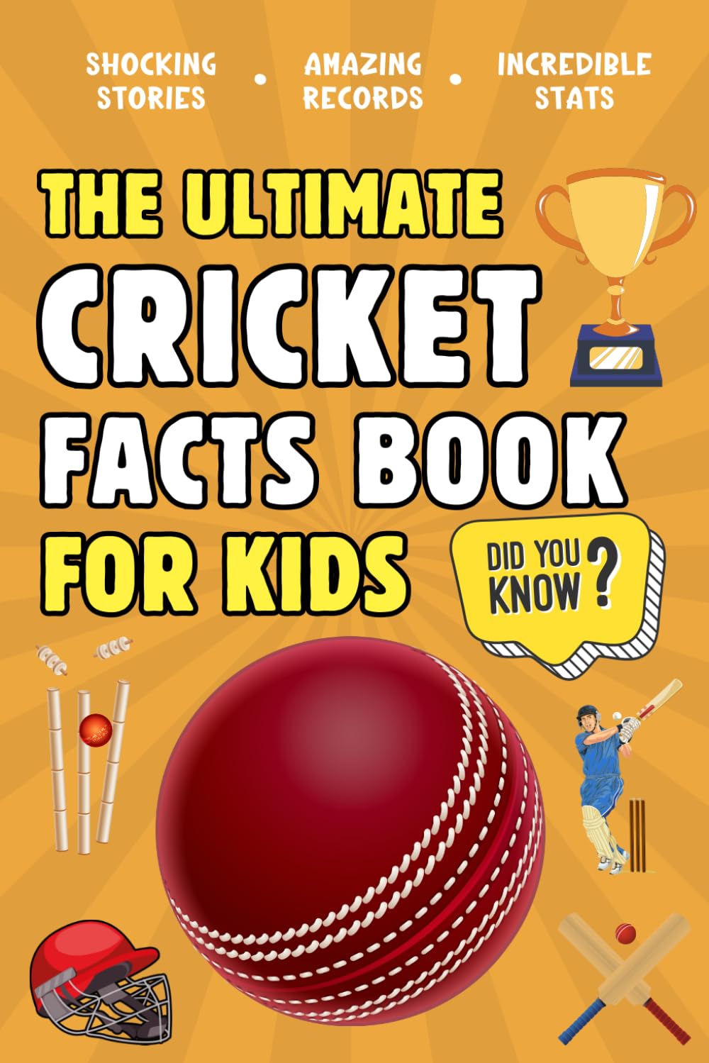 The Ultimate Cricket Fact Book For Kids: 300 Fun, Educational and Surprising Cricket Facts For Young Children (Ultimate Sports Facts Books For Kids)