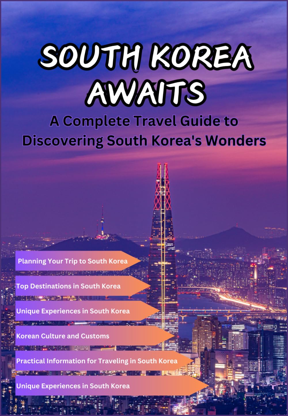SOUTH KOREA AWAITS: A Complete Travel Guide to Discovering South Korea's Wonders