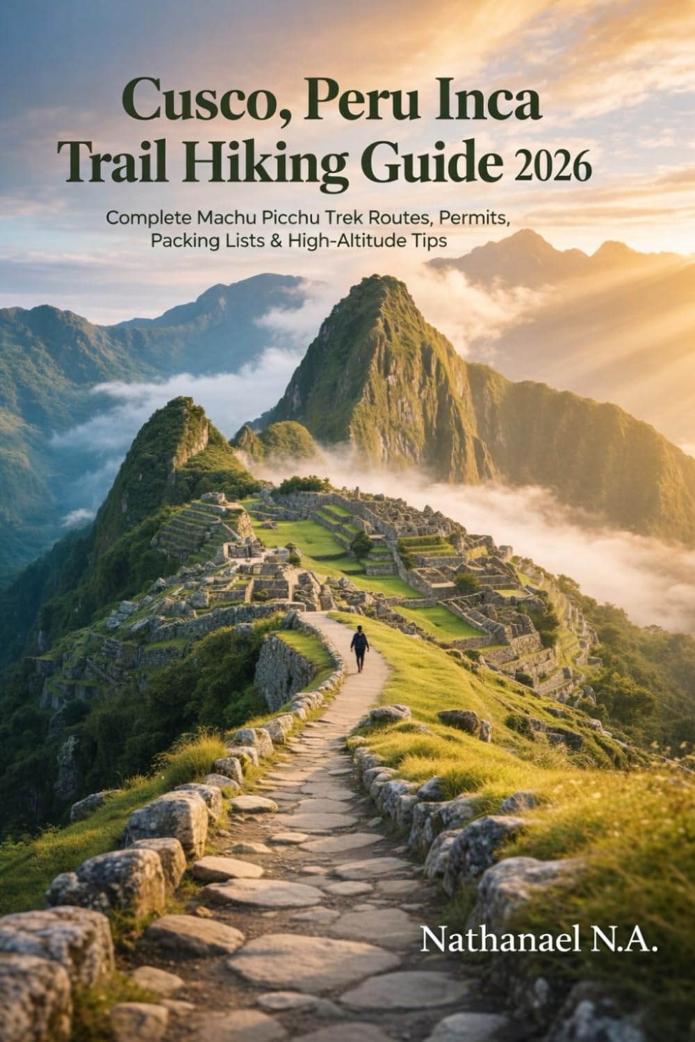 Cusco, Peru Inca Trail Hiking Guide 2026: Complete Machu Picchu Trek Routes, Permits, Packing Lists & High-Altitude Tips: 36 (The World Explorer Series)