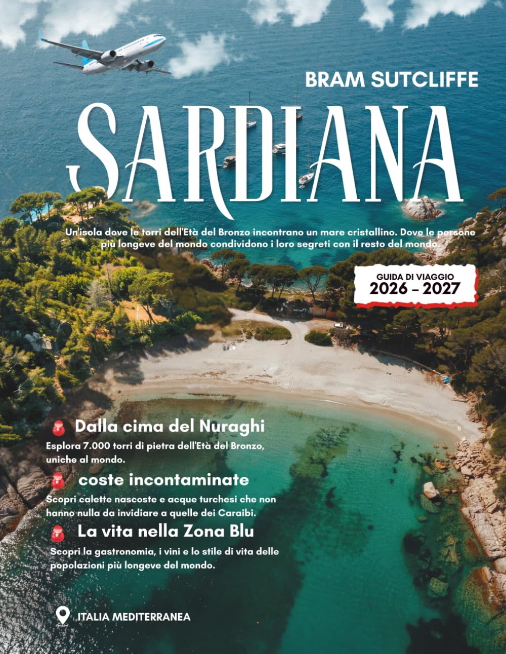 GUIDA DI VIAGGIO DELLA SARDIANA 2026-2027: Tutto ciò che ti serve per esplorare l'Italia Una costa insulare mozzafiato, la sua popolarità e luoghi ... mappe Itinerari facili di 14 giorni inoltre