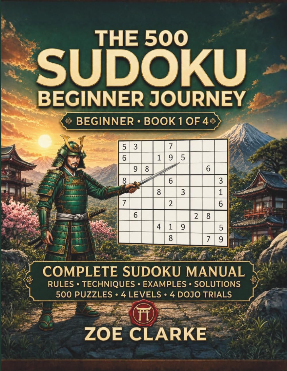 The 500 Sudoku Beginner Journey: Complete Sudoku Manual: Rules, Techniques, Guided Examples, Solutions, 500 Puzzles, 4 Levels and 4 Dojo Trials (The Sudoku Dojo Collection)