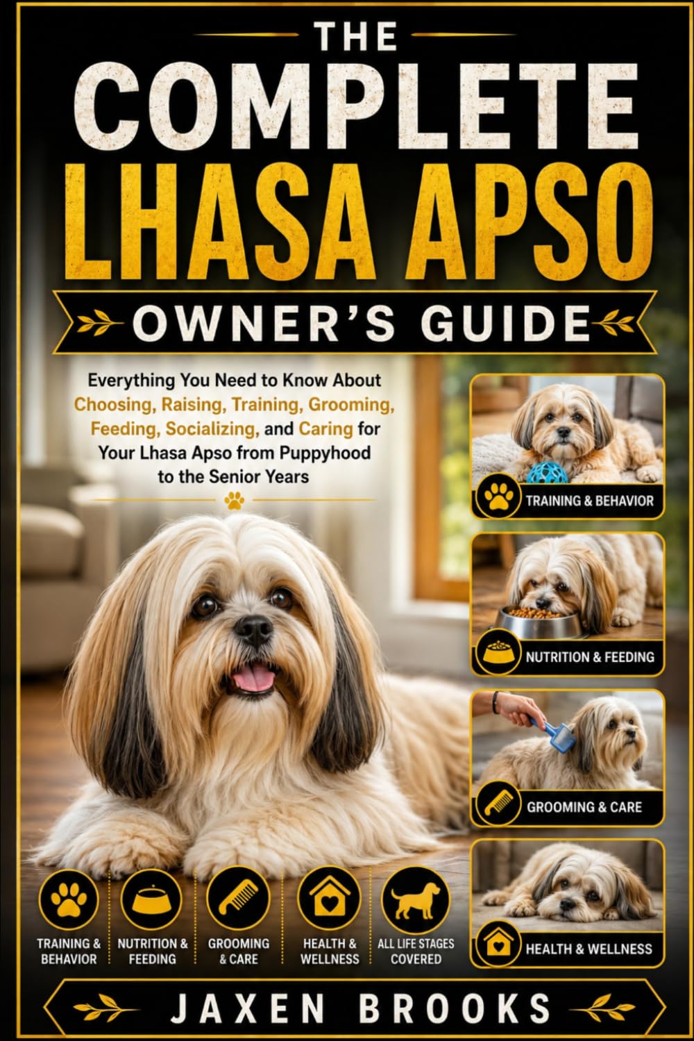 THE COMPLETE LHASA APSO OWNER'S GUIDE: Everything You Need to Know About Choosing, Raising, Training, Grooming, Feeding, Socializing, and Caring for Your Lhasa Apso from Puppyhood to the Senior Years