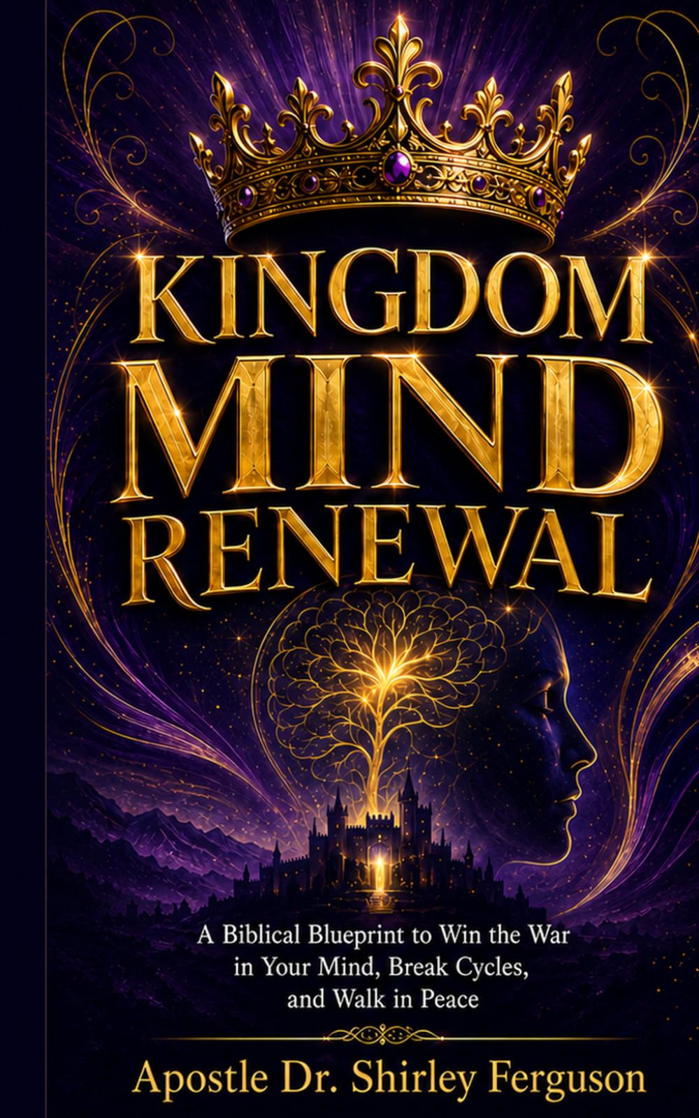 Kingdom Mind Renewal: “Win the War in Your Mind: Break Strongholds, Silence Anxiety, and Live in Kingdom Peace