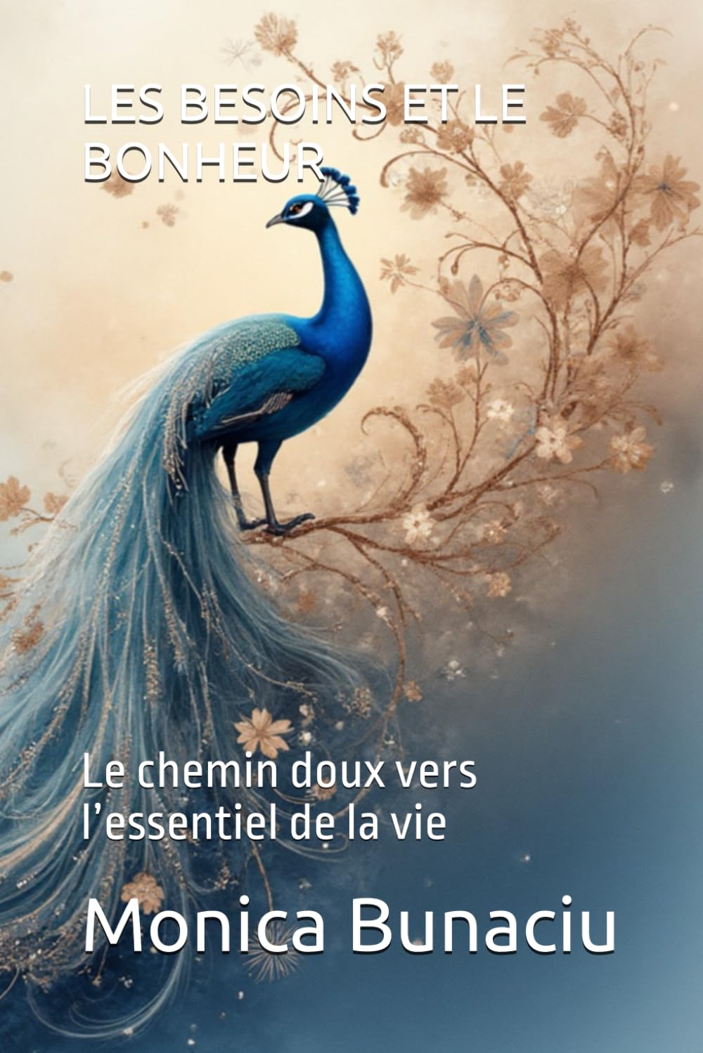 LES BESOINS ET LE BONHEUR: Le chemin doux vers l’essentiel de la vie