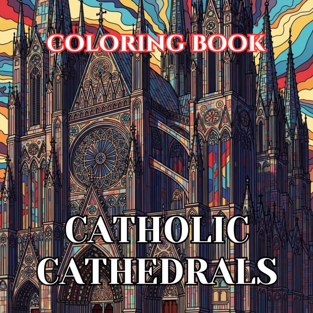Catholic Cathedrals Coloring Book for Adults: 50 Beautiful Illustrations of Famous Churches, Basilicas, and Sacred Architecture for Relaxation and ... (Sacred Catholic Art Coloring Series)