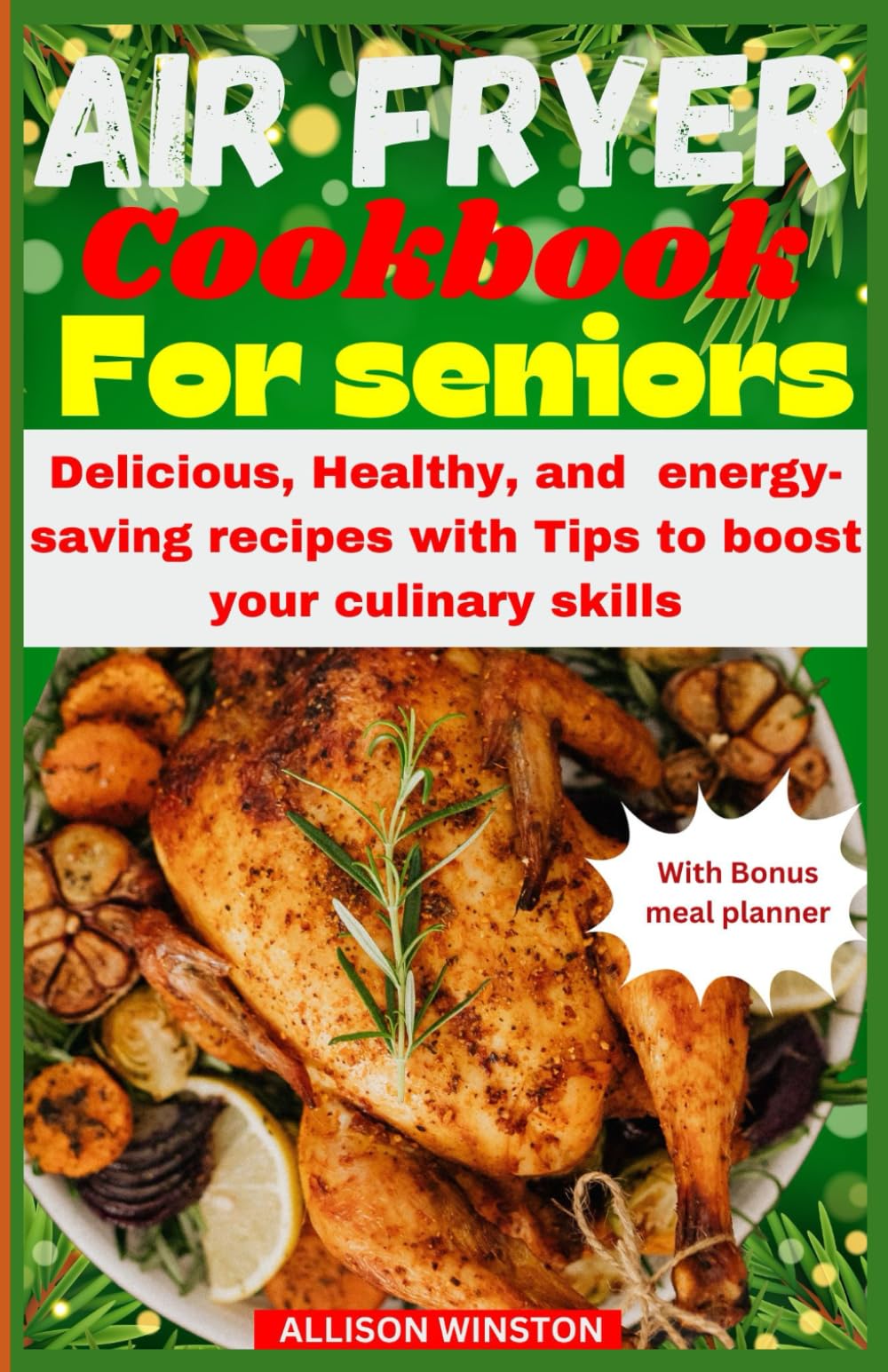 AIRFRYER COOKBOOK FOR SENIORS: Delicious, Healthy, and energy-saving recipes with Tips to boost your culinary skills