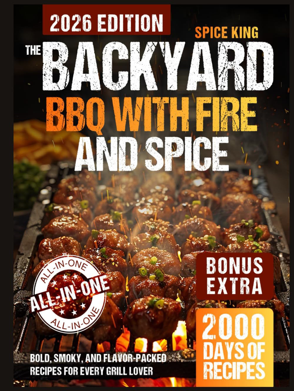 The Backyard BBQ with Fire and Spice: 2,000 Days of Bold, Smoky, and Flavor-Packed Recipes for Every Grill Lover