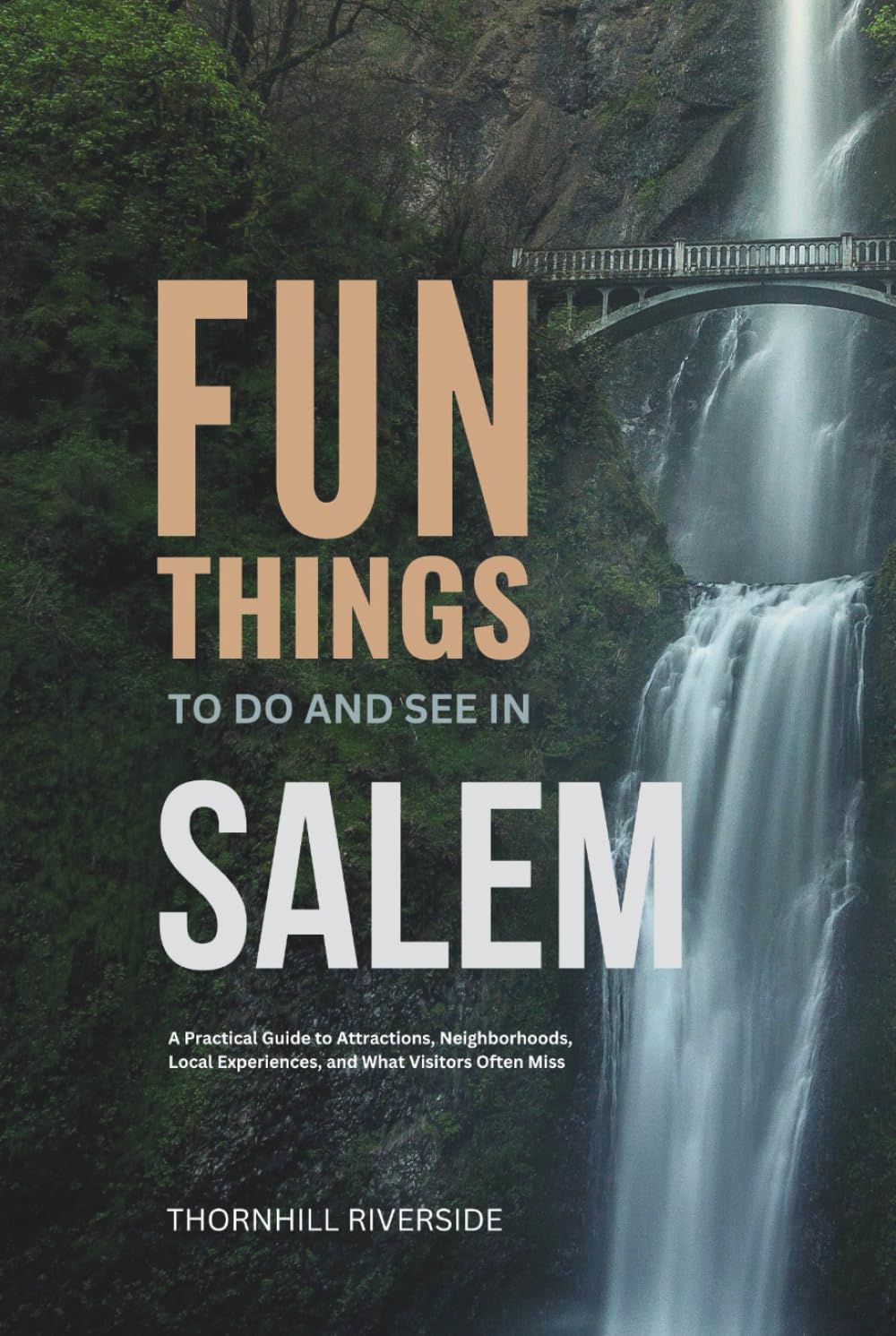 Fun Things To Do and See In Salem: A Practical Guide to Attractions, Neighborhoods, Local Experiences, and What Visitors Often Miss (Practical Travel Guides)