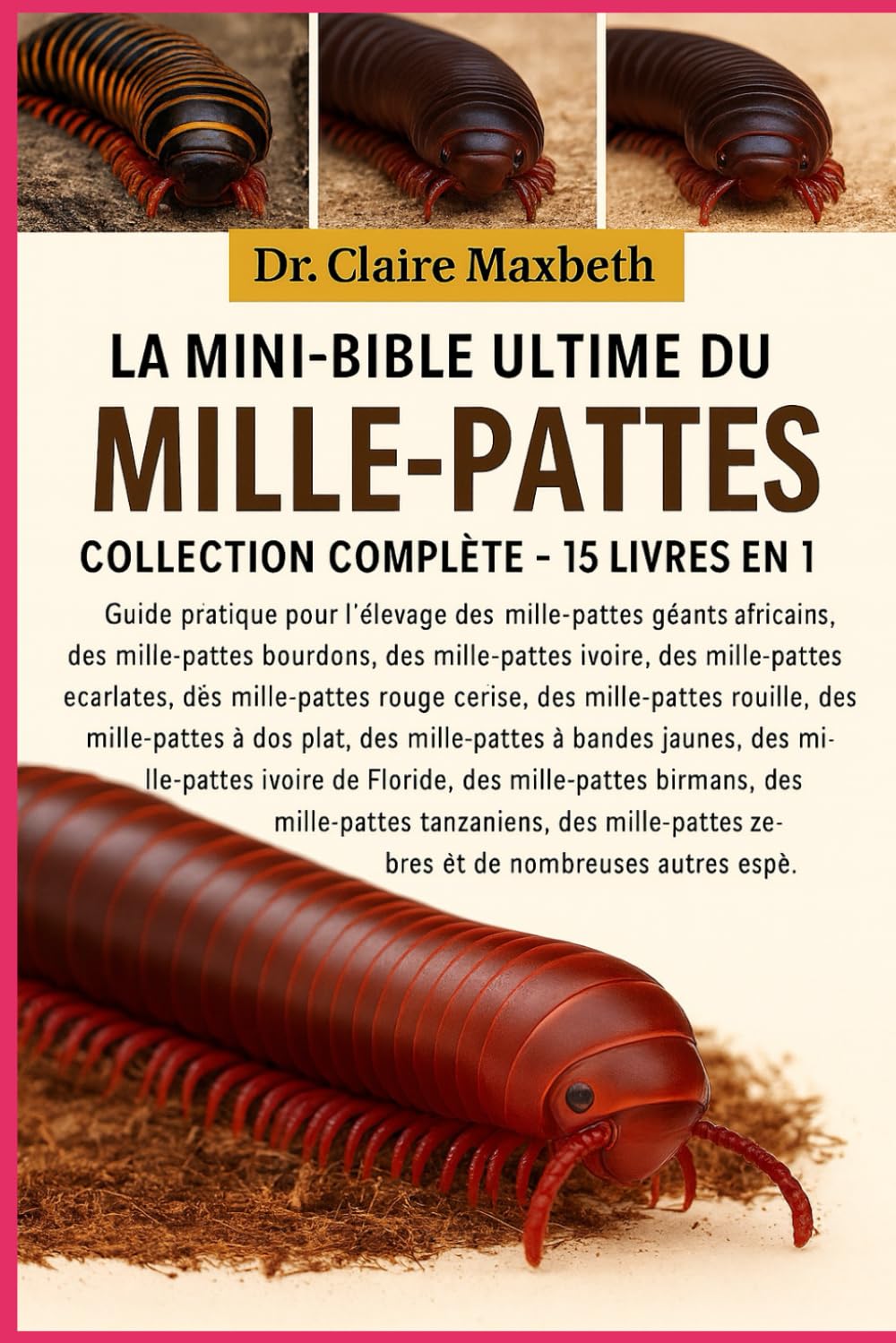 LA MINI-BIBLE ULTIME DU MILLE-PATTES : COLLECTION COMPLÈTE — 15 LIVRES EN 1: Guide pratique pour l'élevage des mille-pattes géants africains, des ... écarlates, des mille-pattes fumé...