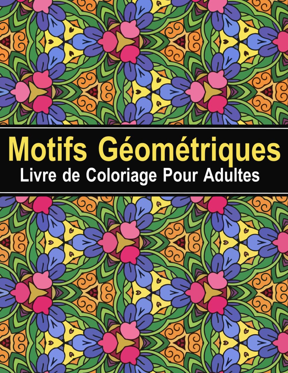 Motifs Géométriques Livre de coloriage: pour adultes, 50 conceptions uniques de pleine conscience pour la détente et la réduction du stress, grand format
