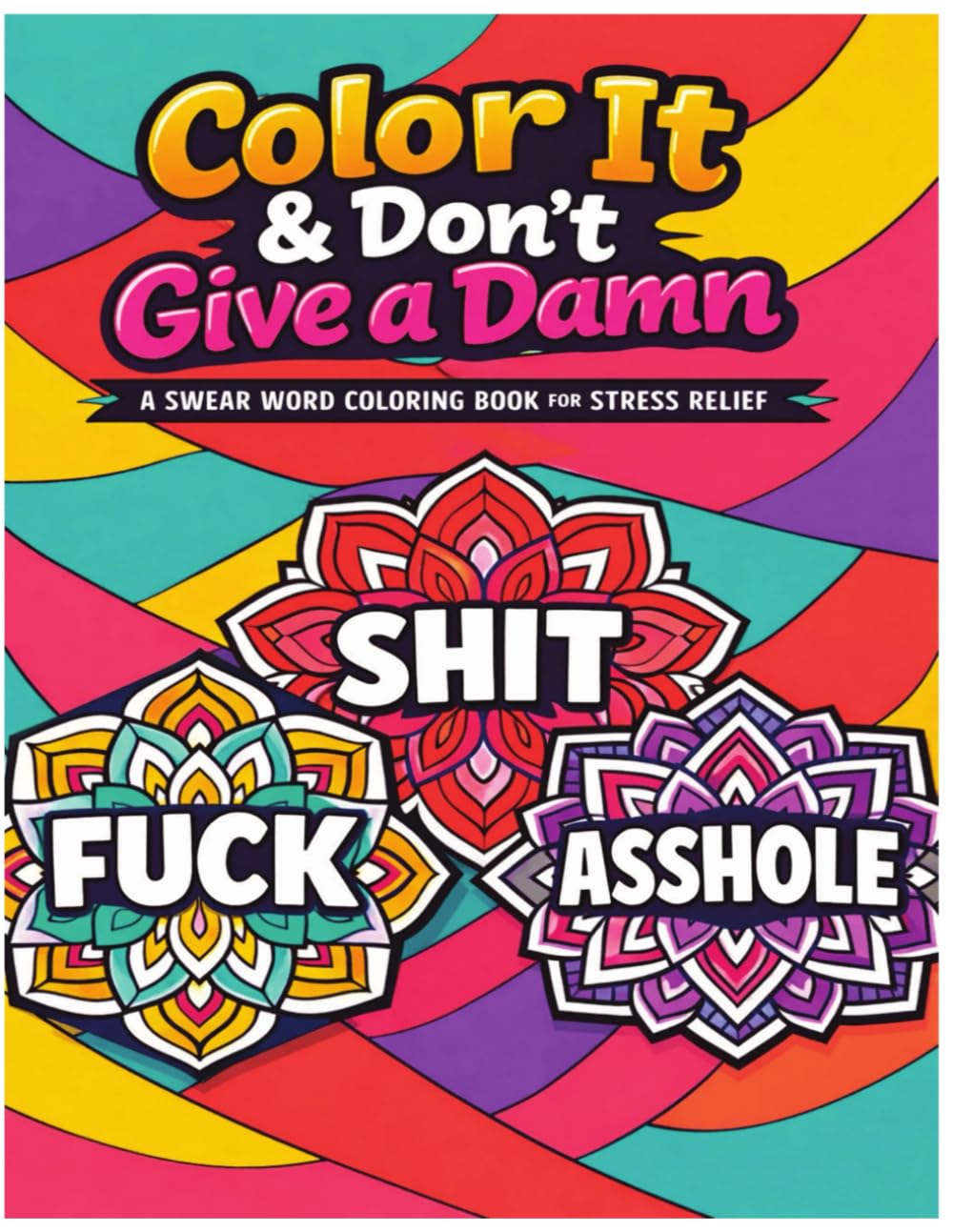 Color It & Don’t Give a Damn: A Swear Word Coloring Book for Stress Relief, Relaxation, and Letting Go