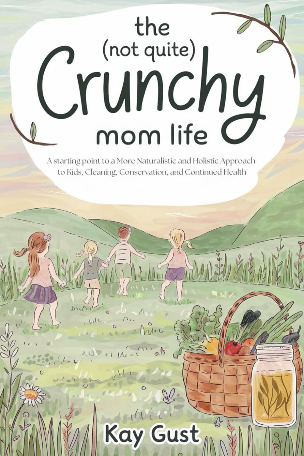 The (Not Quite) Crunchy Mom Life: A Starting Point to a more Naturalistic and Holistic Approach to Kids, Cleaning, Conservation, and Continued Health