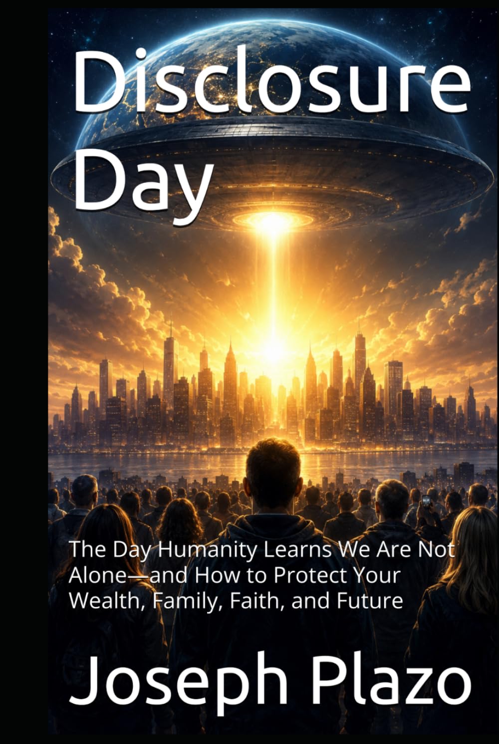 Disclosure Day: The Day Humanity Learns We Are Not Alone—and How to Protect Your Wealth, Family, Faith, and Future