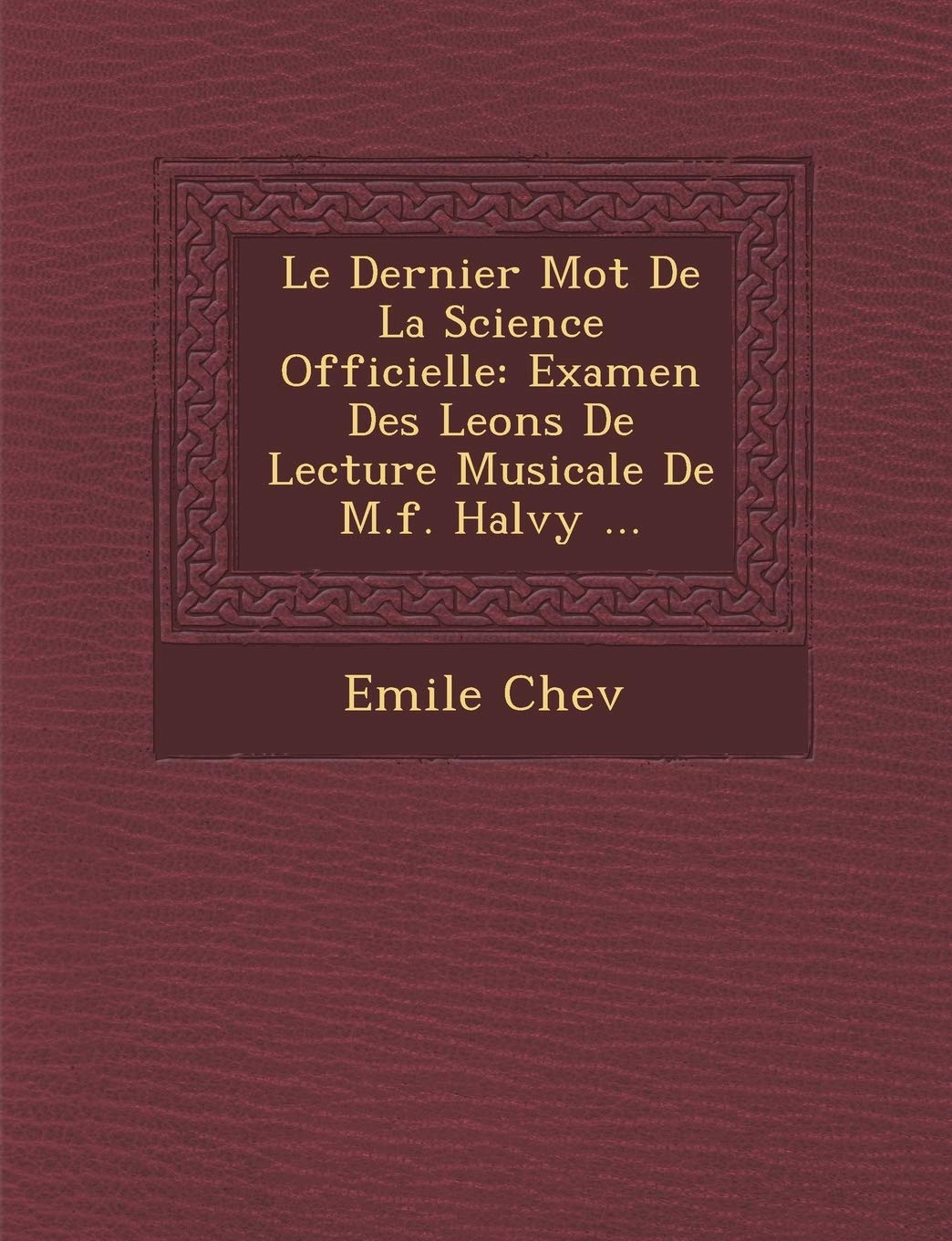 Le Dernier Mot de La Science Officielle: Examen Des Le Ons de Lecture Musicale de M.F. Hal Vy ...