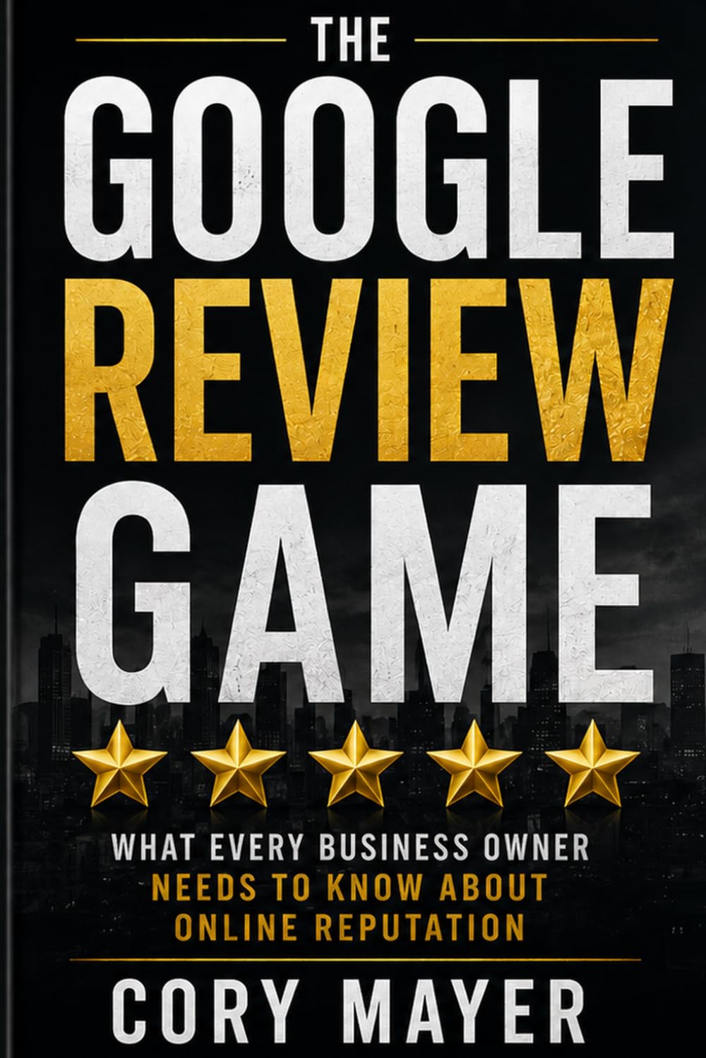 THE GOOGLE REVIEW GAME: What Every Business Owner Needs to Know About Online Reputation