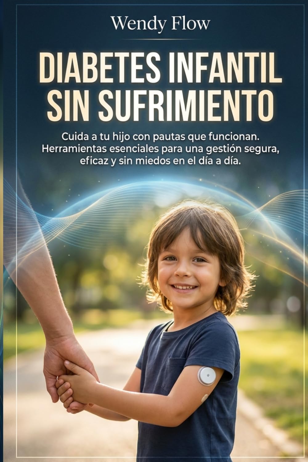 Diabetes Infantil Sin Sufrimiento: Cuida a tu hijo con pautas que funcionan. Herramientas esenciales para una gestión segura, eficaz y sin miedos en el día a día.