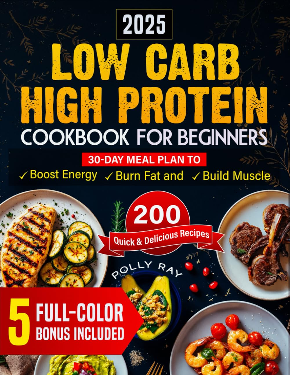 Low Carb High Protein Cookbook for Beginners: 200 Quick and Delicious Recipes with a 30-Day Meal Plan to Boost Energy, Burn Fat and Build Muscle