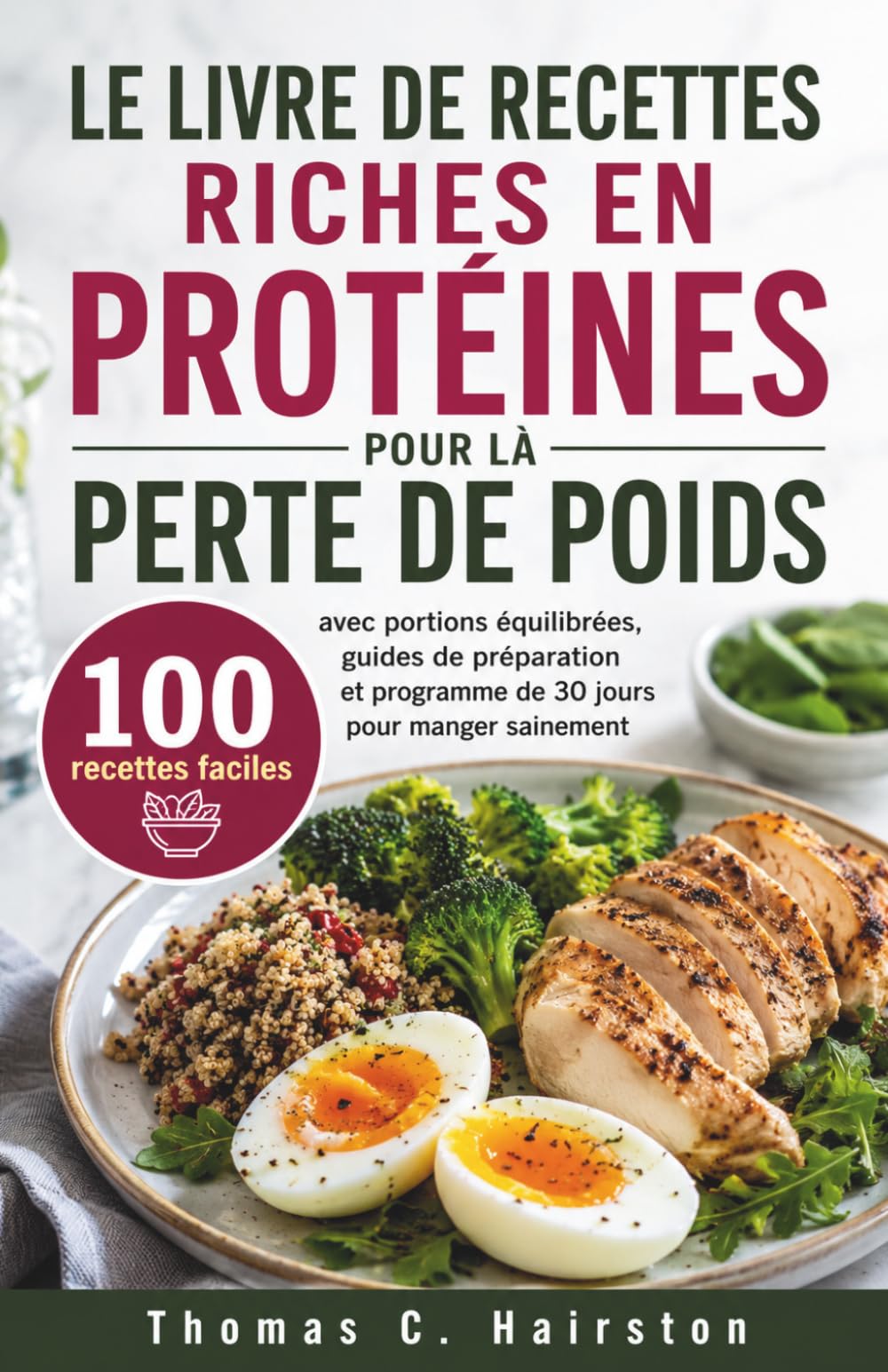 LE LIVRE DE RECETTES RICHES EN PROTÉINES POUR LÀ PERTE DE POIDS: 100 recettes faciles avec portions équilibrées, guides de préparation et programme de 30 jours pour manger sainement