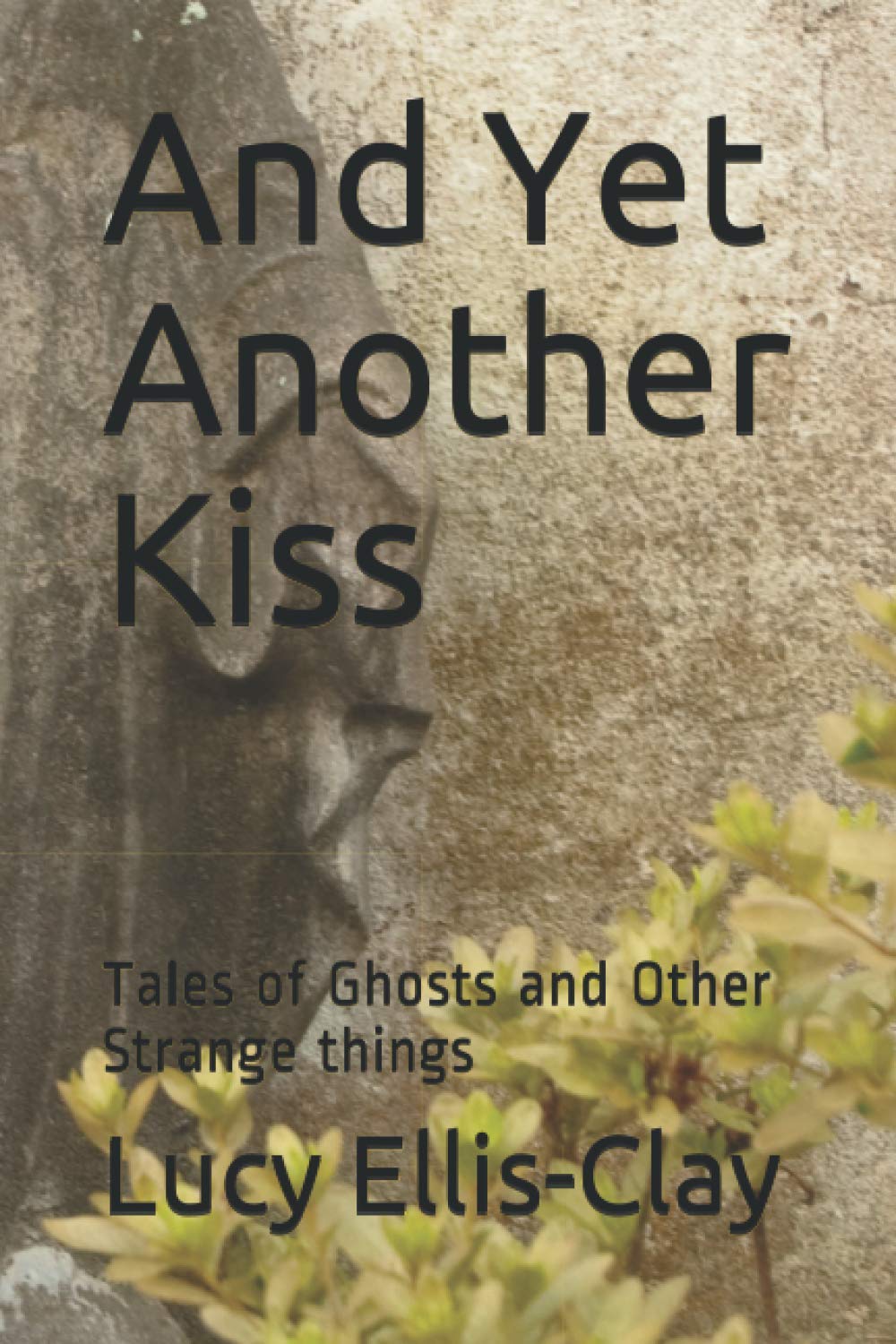 And Yet Another Kiss: Tales of Ghosts and Other Strange things
