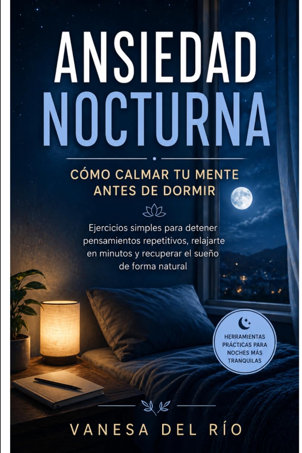 Ansiedad nocturna: Cómo calmar tu mente antes de dormir: Ejercicios simples para detener pensamientos repetitivos, relajarte en minutos y recuperar el sueño de forma natural